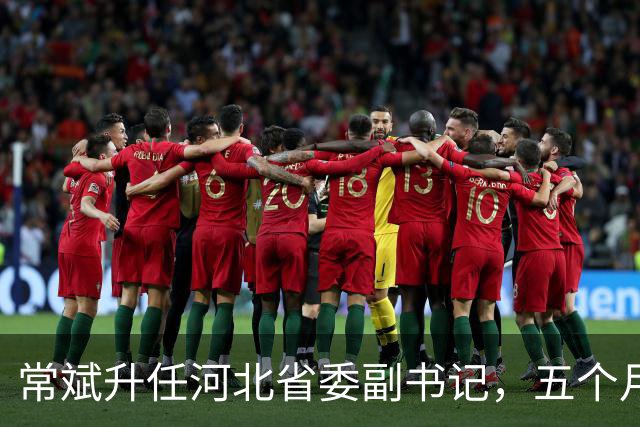 常斌升任河北省委副书记，五个月前刚主政唐山，如今再获提拔